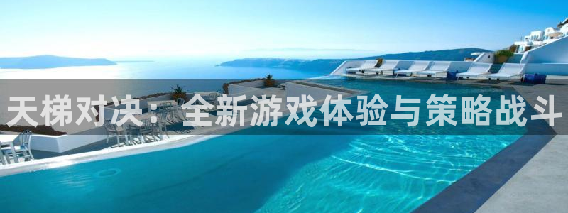 高德娱乐注册网站：天梯对决：全新游戏体验与策略战斗