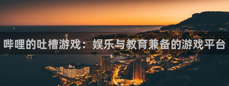 高德娱乐集团：哔哩的吐槽游戏：娱乐与教育兼备的游戏平台